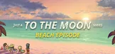 Just A To the Moon Series Beach Episode
