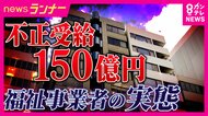 不正受給「約150億円」目的は「お金。役員報酬でタワマン2つ以上・スポーツカー乗って」と元社員　処分の「絆ホールディングス」“支援”実態は「自習で動画見るだけ」　障害者の就労支援事業で相次ぐ不正