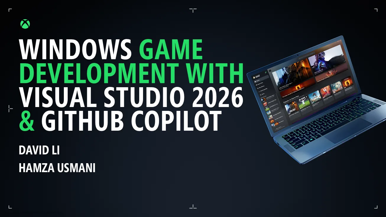Windows Game Development and Visual Studio 2026 Presented by David Li and Hamza Usmani