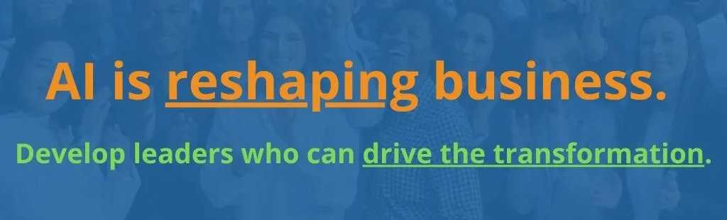 AI is reshaping business. Develop leaders who can drive the business.