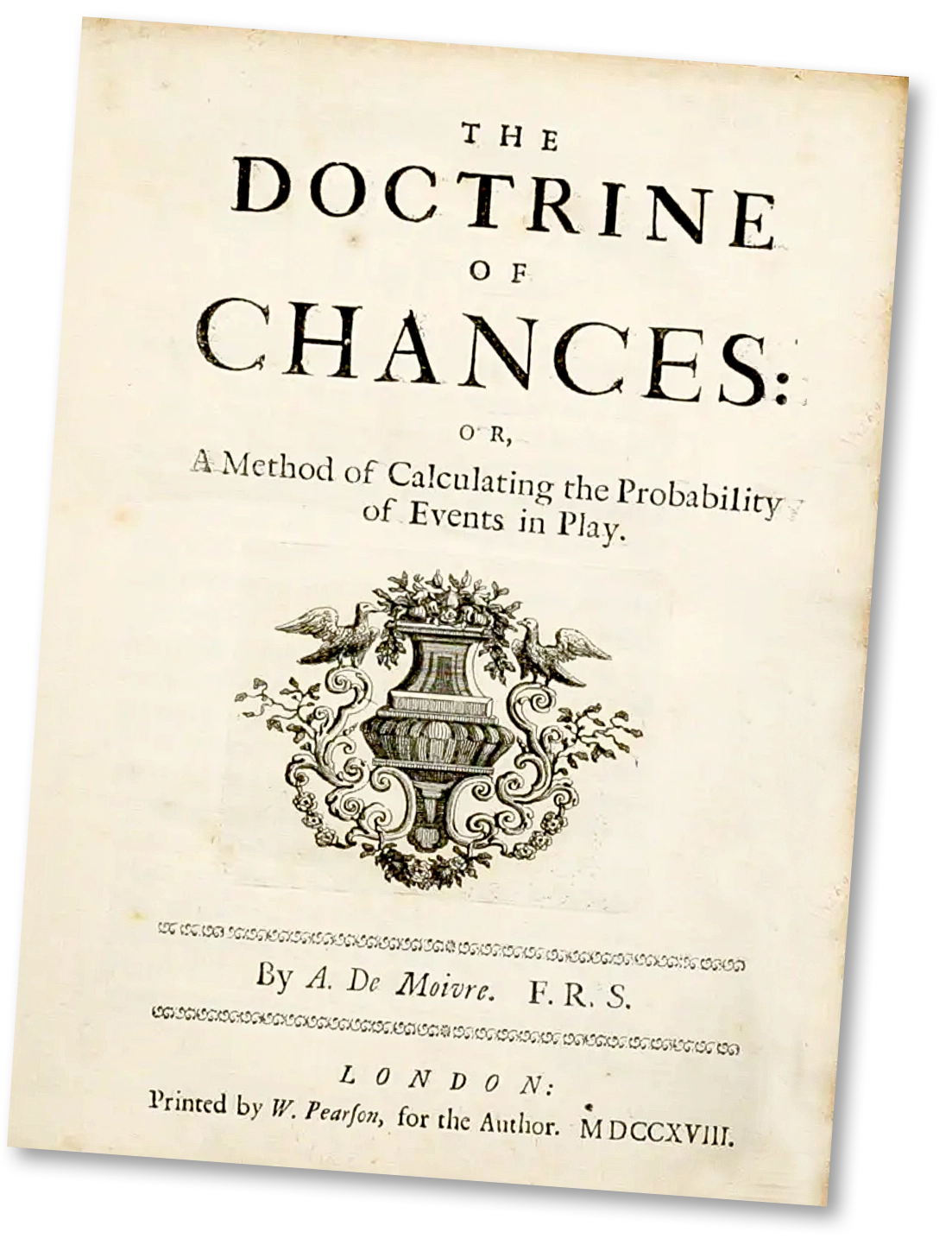 Книга «Доктрина вероятностей», впервые изданная в 1718 году, стала первым учебником по теории вероятности. Во втором издании, вышедшем в 1738 году, были представлены работы, которые впоследствии привели к формулировке центральной предельной теоремы.